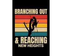 Branching Out & Reaching New Heights: Arborist Tree Care Professional Journal Notebook for Writing