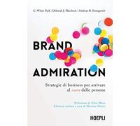 Brand admiration. Strategie di business per arrivare al cuore delle persone