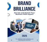 Brand Brilliance: Elevate and Market Your Business With Impact