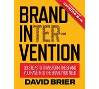 Brand Intervention: 33 Steps to Transform the Brand You Have into the Brand You Need