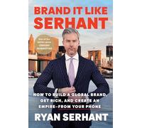 Brand It Like Serhant: How to Build a Global Brand, Get Rich, and Create an Empire--From Your Phone