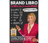 “BRAND LIBRO” per Imprenditori - Il Libro che ti rende Brand: Il Metodo Integrato per un Posizionamento Irresistibile, più Fatturato e Visibilità, grazie al Libro, Social, Amazon e AI