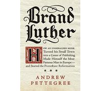 Brand Luther: 1517, Printing, and the Making of the Reformation