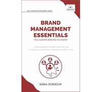 Brand Management Essentials You Always Wanted to Know: The Complete Guide to Crafting Brand Strategy, Positioning & Loyalty for Business Growth
