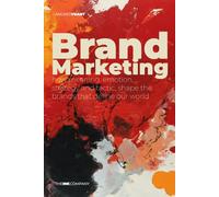 Brand Marketing: how meaning, emotion, strategy and tactic, shape the brands that define our world