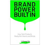 Brand Power Built in: How Tech Products Really Win Hearts and Minds