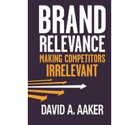 Brand Relevance: Making Competitors Irrelevant