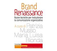 Brand Renaissance. Nuove tecniche per rivoluzionare la comunicazione organizzativa