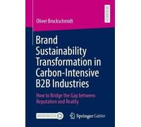 Brand Sustainability Transformation in Carbon-Intensive B2B Industries: How to Bridge the Gap between Reputation and Reality