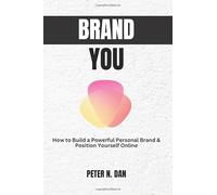 BRAND YOU: How to Build a Powerful Personal Brand and Position Yourself Online