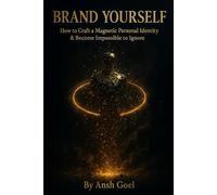Brand Yourself: How to Craft a Magnetic Personal Identity & Become Impossible to Ignore