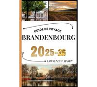 BRANDEBOURG GUIDE DE VOYAGE: Votre compagnon de voyage pour flâner, explorer et savourer les points forts de cette destination incontournable