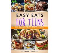 Brandee Jankosk Easy Eats For Teens Over 100 Delicious Recipes for T (Tascabile)