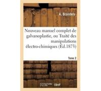 Brandely Nouveau manuel complet de galvanoplastie, ou Traité pratiqu (Tascabile)