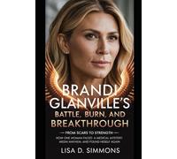 Brandi Glanville’s Battle, Burn, and Breakthrough: From Scars to Strength-How One Woman Faced a Medical Mystery, Media Mayhem, and Found Herself Again