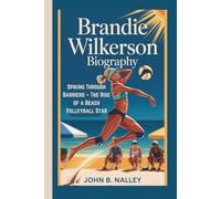 BRANDIE WILKERSON BIOGRAPHY: Spiking Through Barriers - The Rise of a Beach Volleyball Star
