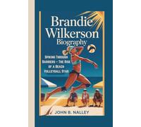 BRANDIE WILKERSON BIOGRAPHY: Spiking Through Barriers - The Rise of a Beach Volleyball Star