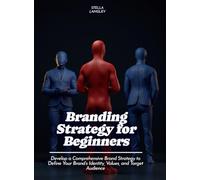 Branding Strategy for Beginners: Develop a Comprehensive Brand Strategy to Define Your Brand's Identity, Values, and Target Audience