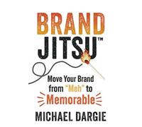 Brandjitsu: Move Your Brand from "Meh" to Memorable
