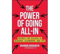 The Power of Going All-In: Secrets for Success in Business, Leadership, and Life