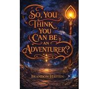 Brandon Hatten So, You Think You Can Be An Adventurer? (Copertina rigida)