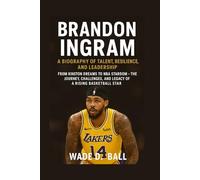 BRANDON INGRAM: A BIOGRAPHY OF TALENT, RESILIENCE, AND LEADERSHIP: From Kinston Dreams To Nba Stardom - The Journey, Challenges, And Legacy Of A Rising Basketball Star