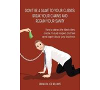 Brandon Joe Williams Don't Be a Slave to Your Clients (Tascabile)