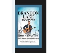BRANDON LAKE BIOGRAPHY: Grace in Every Note - Faith, Passion, and Purpose in Song