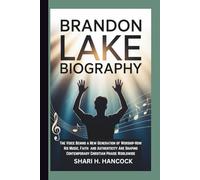 BRANDON LAKE BIOGRAPHY: The Voice Behind a New Generation of Worship-How His Music, Faith and Authenticity Are Shaping Contemporary Christian Praise Worldwide