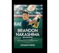 Brandon Nakashima Biography: The Calm Competitor: Rising Throgh Tennis with Precision and Poise
