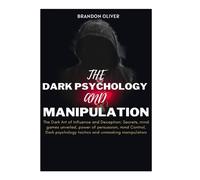 Brandon Oliver The Dark psychology and manipulation (Tascabile)