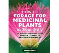 Brandon Ruiz How to Forage for Medicinal Plants without Dying (Tascabile)