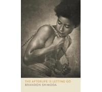 Brandon Shimoda The Afterlife is Letting Go (Tascabile)