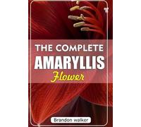 Brandon Walker The Complete Amaryllis Flowers (Tascabile)