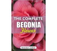 Brandon Walker The Complete Begonia Flower (Tascabile)