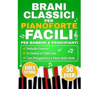 BRANI CLASSICI PER PIANOFORTE FACILI PER BAMBINI E PRINCIPIANTI: Melodie famose in ordine di difficoltà con diteggiatura e nomi delle note