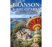 Branson & The Ozarks Travel Guide 2026: Explore Top Attractions, Live Shows, Scenic Lakes, Outdoor Adventures and Hidden Ozark Gems