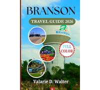 BRANSON TRAVEL GUIDE 2026: Explore Family Fun Legendary Performances, Hidden Gems, Top Attractions and Ozarks Scenic Lakes.
