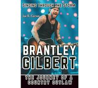 BRANTLEY GILBERT BIOGRAPHY: Singing Through the Storm - The Journey of a Country Outlaw