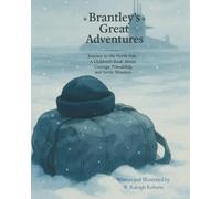 Brantley's Great Adventures: Journey to The North Pole - A Children's Book about Courage, Friendship, and Arctic Wonders
