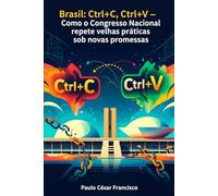 Brasil: Ctrl+C, Ctrl+V: Como o Congresso Nacional repete velhas práticas sob novas promessas