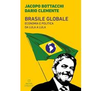 Brasile globale. Economia e politica da Lula a Lula
