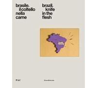 Brasile. Il coltello nella carne-Brazil. Knife in the flesh. Catalogo della mostra (Milano, 4 luglio-9 settembre 2018). Ediz. a colori