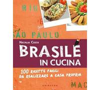 Brasile in cucina. 100 ricette facili da realizzare a casa propria