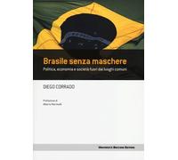 BRASILE SENZA MASCHERE. POLITICA, ECONOMIA E SOCIETÀ FUORI DAI LUOGHI COMUNI