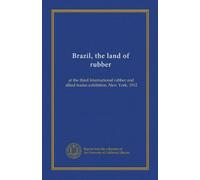 Brasile, terra della gomma: alla terza fiera internazionale della gomma e del commercio alleato, New York, 1912