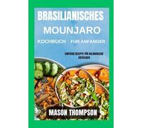 Brasilianisches Mounjaro-Kochbuch für Anfänger: Einfache Rezepte für kulinarische Entdecker