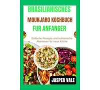 Brasilianisches Mounjaro-Kochbuch für Anfänger: Einfache Rezepte und kulinarische Abenteuer für neue Köche