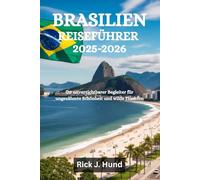 BRASILIEN REISEFÜHRER 2025-2026: Ihr unverzichtbarer Begleiter für ungezähmte Schönheit und wilde Fluchten