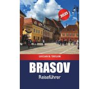 Brasov Reiseführer 2025: Entdecken Sie Rumäniens Top-Reiseziele, Burgen, Wanderwege, Kultur und Abenteuer in Siebenbürgen